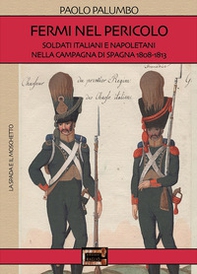 Fermi nel pericolo. Soldati italiani e napoletani nella campagna di Spagna 1808-1813 - Librerie.coop