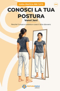 Conosci la tua postura. Perché il corpo si adatta e cosa ti dice davvero - Librerie.coop