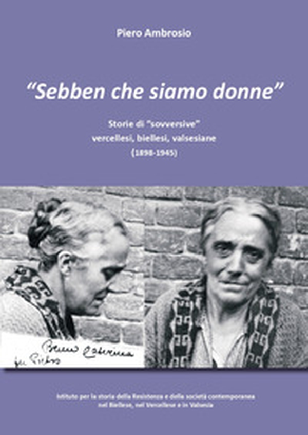 «Sebben che siamo donne». Storie di «sovversive» vercellesi, biellesi, valsesiane (1898-1945) - Librerie.coop «Sebben che siamo donne». Storie di «sovversive» vercellesi, biellesi, valsesiane (1898-1945) - Librerie.coop