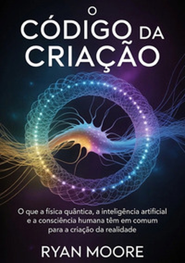 O código da criação. O que a física quântica, a inteligência artificial e a consciência humana têm em comum para a criação da realidade - Librerie.coop