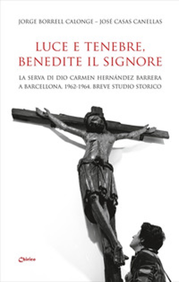 Luce e tenebre, benedite il Signore. La serva di Dio Carmen Hernández Barrera a Barcellona, 1962-1964. Breve studio storico - Librerie.coop