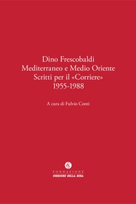 Dino Frescobaldi. Mediterraneo e Medio Oriente. Scritti per il «Corriere» 1955-1988 - Librerie.coop