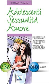 Adolescenti sessualità amore. Nell'essere uomo e donna c'è una tacita chiamata di Dio all'incontro e all'amore - Librerie.coop