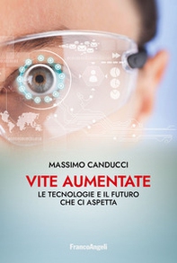Vite aumentate. Le tecnologie e il futuro che ci aspetta - Librerie.coop