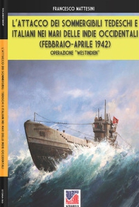 L'attacco dei sommergibili tedeschi e italiani nei mari delle Indie occidentali (febbraio-aprile 1942). Operazione «Westindien» - Librerie.coop