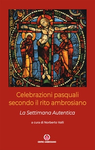 Celebrazioni pasquali secondo il rito ambrosiano. La Settimana Autentica - Librerie.coop