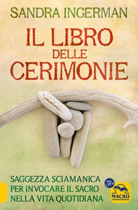 Il libro delle cerimonie. Saggezza sciamanica per invocare il sacro nella vita quotidiana - Librerie.coop
