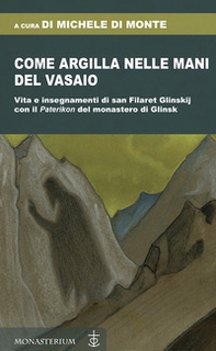 Come argilla nelle mani del vasaio. Vita e insegnamenti di san Filaret Glinskij, con il «Paterikon» del monastero di Glinsk - Librerie.coop Come argilla nelle mani del vasaio. Vita e insegnamenti di san Filaret Glinskij, con il «Paterikon» del monastero di Glinsk - Librerie.coop