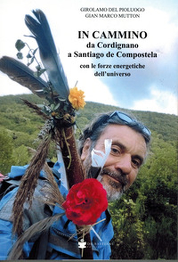 In cammino da Cordignano a Santiago de Compostela con le forze energetiche dell'universo - Librerie.coop In cammino da Cordignano a Santiago de Compostela con le forze energetiche dell'universo - Librerie.coop