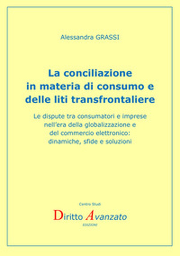 La conciliazione in materia di consumo e delle liti transfrontaliere. Le dispute tra consumatori e imprese nell'era della globalizzazione e del commercio elettronico: dinamiche, sfide e soluzioni - Librerie.coop La conciliazione in materia di consumo e delle liti transfrontaliere. Le dispute tra consumatori e imprese nell'era della globalizzazione e del commercio elettronico: dinamiche, sfide e soluzioni - Librerie.coop