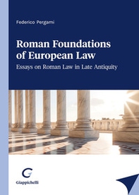 Roman foundations of European law. Essays on late antiquity Roman law - Librerie.coop