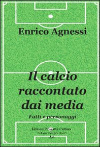 Il calcio raccontato dai media. Fatti e personaggi - Librerie.coop