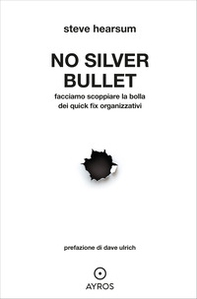 No Silver Bullet. Facciamo scoppiare la bolla dei quick fix organizzativi - Librerie.coop