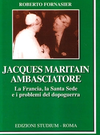 Jacques Maritain ambasciatore. La Francia, la Santa Sede e i problemi del dopoguerra - Librerie.coop