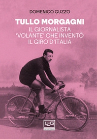 Tullo Morgagni. Il giornalista «volante» che inventò il Giro d'Italia - Librerie.coop
