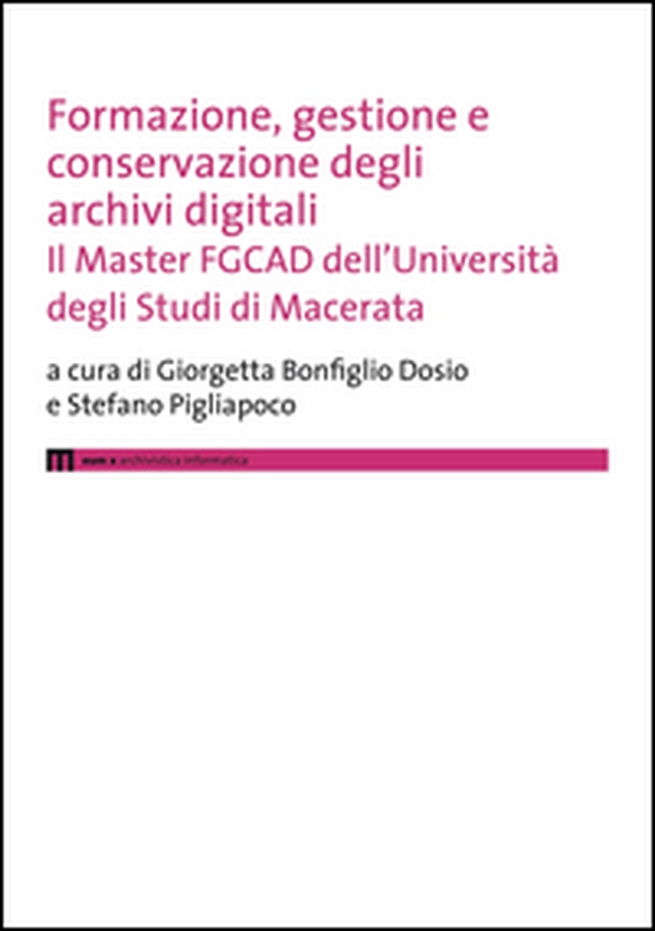 Formazione, gestione e conservazione degli archivi digitali. Il Master FGCAD dell'Università degli studi di Macerata - Librerie.coop Formazione, gestione e conservazione degli archivi digitali. Il Master FGCAD dell'Università degli studi di Macerata - Librerie.coop