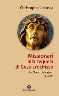 Missionari alla sequela di Gesù crocifisso. La chiesa dalle genti in Benin - Librerie.coop