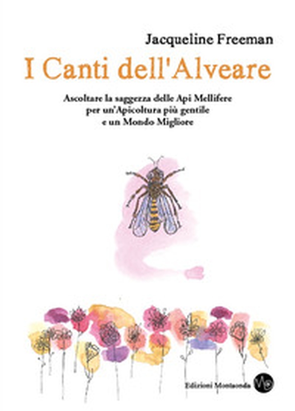 I canti dell'alveare. Ascoltare la saggezza delle api mellifere per un'apicoltura più gentile e un mondo migliore - Librerie.coop I canti dell'alveare. Ascoltare la saggezza delle api mellifere per un'apicoltura più gentile e un mondo migliore - Librerie.coop