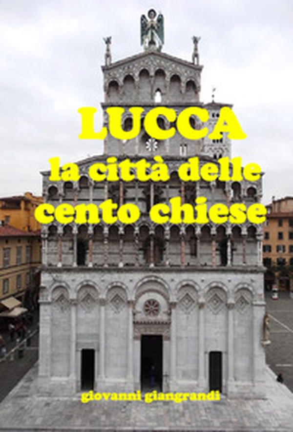 Lucca la città delle cento chiese (ne ho censite 218) - Librerie.coop Lucca la città delle cento chiese (ne ho censite 218) - Librerie.coop