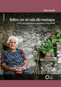 Bellina che sei nata alla montagna. Donne, agro-pastoralismo e migrazioni a Pietracamela - Librerie.coop