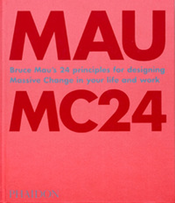 MC24. Bruce Mau's 24 principles for designing massive change in your life and work - Librerie.coop MC24. Bruce Mau's 24 principles for designing massive change in your life and work - Librerie.coop