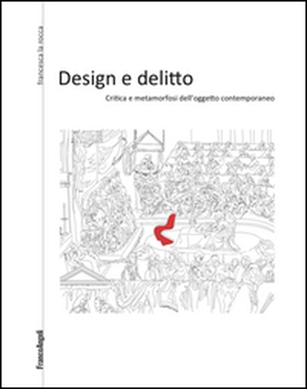 Design e delitto. Critica e metamorfosi dell'oggetto contemporaneo - Librerie.coop Design e delitto. Critica e metamorfosi dell'oggetto contemporaneo - Librerie.coop