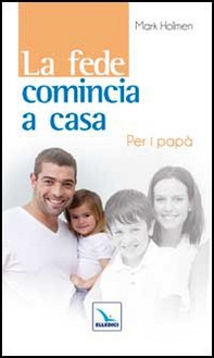 La fede comincia a casa. Per i papà - Librerie.coop