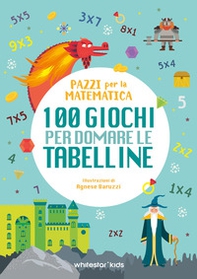 100 giochi per domare le tabelline. Pazzi per la matematica - Librerie.coop