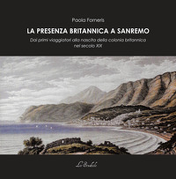 La presenza britannica a Sanremo. Dai primi viaggiatori alla nascita della colonia britannica nel secolo XIX - Librerie.coop La presenza britannica a Sanremo. Dai primi viaggiatori alla nascita della colonia britannica nel secolo XIX - Librerie.coop