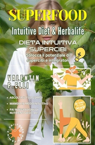 Superfood intuitive diet & Herbalife. Dieta intuitiva supercibi, sblocca il potenziale di supercibi e integratori - Librerie.coop