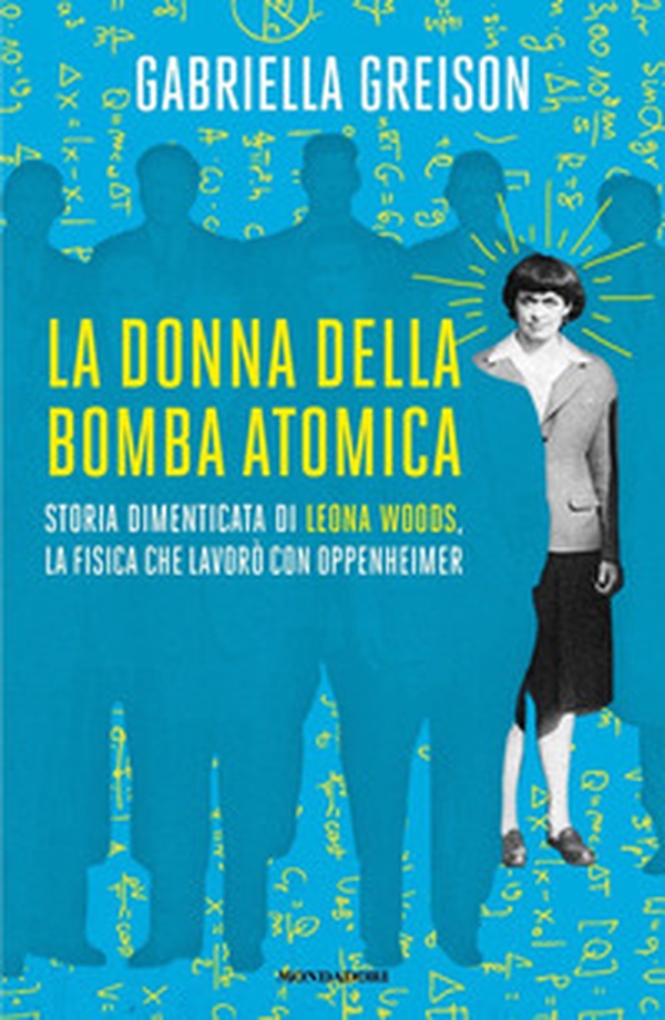 La donna della bomba atomica. Storia dimenticata di Leona Woods, la fisica che lavorò con Oppenheimer - Librerie.coop La donna della bomba atomica. Storia dimenticata di Leona Woods, la fisica che lavorò con Oppenheimer - Librerie.coop