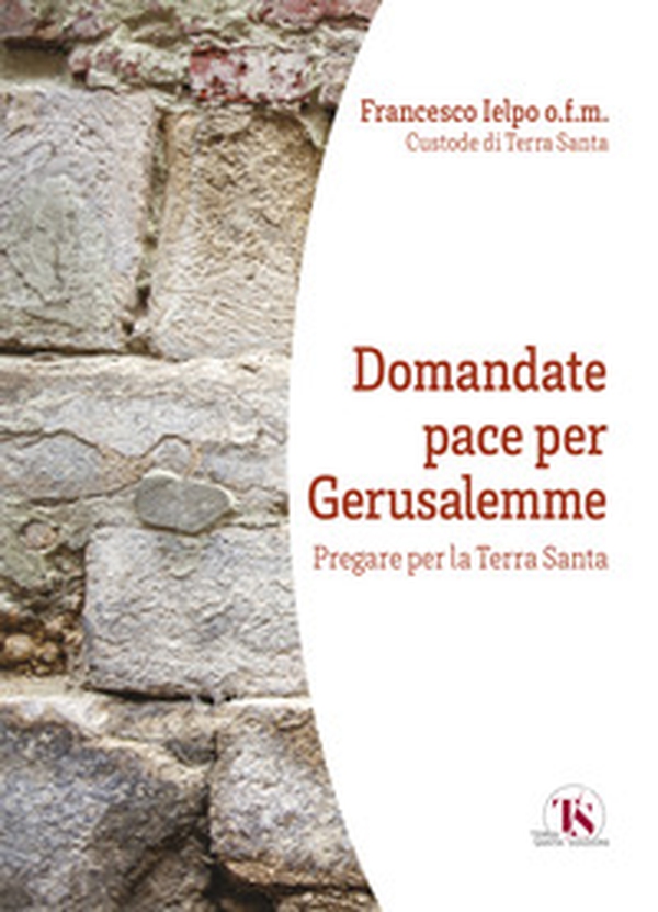 Domandate pace per Gerusalemme. Pregare per la Terra Santa - Librerie.coop