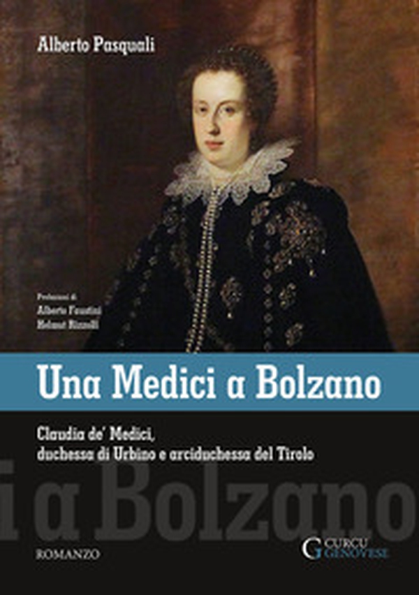 Una Medici a Bolzano. Claudia de' Medici, duchessa di Urbino e arciduchessa del Tirolo - Librerie.coop Una Medici a Bolzano. Claudia de' Medici, duchessa di Urbino e arciduchessa del Tirolo - Librerie.coop