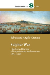 Sulphur War. I Borbone, l'Europa e l'imperialismo mediterraneo 1734-1850 - Librerie.coop
