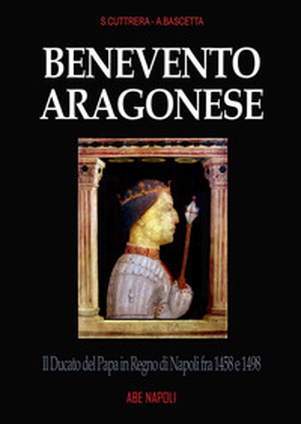 Benevento aragonese. Il Ducato del Papa in Regno di Napoli fra 1458 e 1498 - Librerie.coop Benevento aragonese. Il Ducato del Papa in Regno di Napoli fra 1458 e 1498 - Librerie.coop