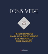 Fons Vitae. Peter Brandes, Maja Lisa Engelhardt, Susan Kanaga, Filippo Rossi. Ediz. italiana e inglese - Librerie.coop