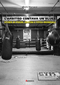 L'arbitro contava un blues. Storie di pugni, destini e titoli mondiali - Librerie.coop