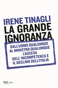 La grande ignoranza. Dall'uomo qualunque al ministro qualunque, l'ascesa dell'incompetenza e il declino dell'Italia - Librerie.coop La grande ignoranza. Dall'uomo qualunque al ministro qualunque, l'ascesa dell'incompetenza e il declino dell'Italia - Librerie.coop