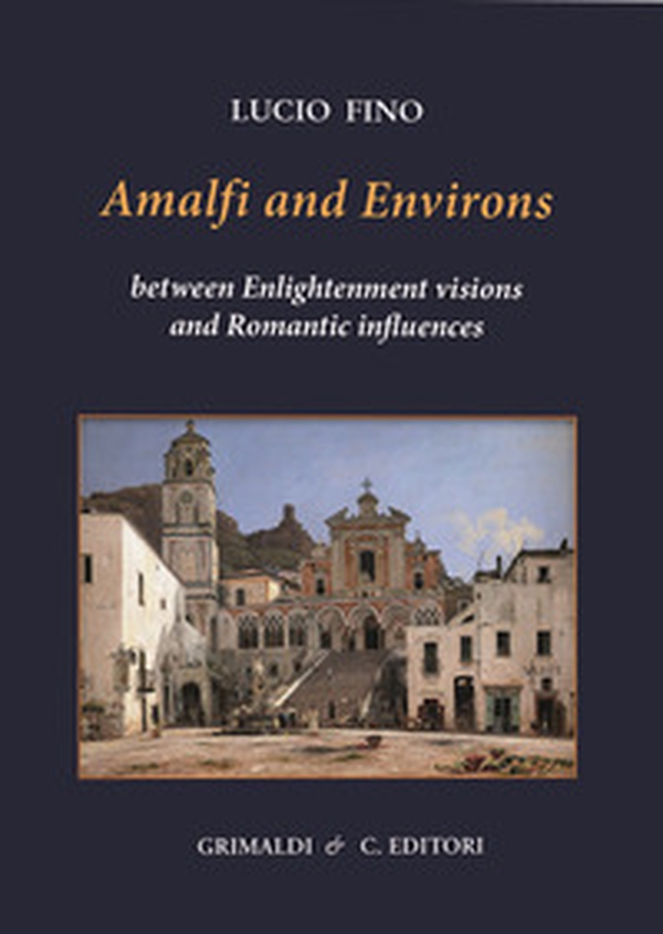 Amalfi and environs. Between Enlightenment visions and Romantic influencesces - Librerie.coop Amalfi and environs. Between Enlightenment visions and Romantic influencesces - Librerie.coop