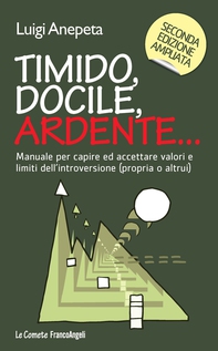 Timido, docile, ardente. Manuale per capire ed accettare valori e limiti dell'introversione (propria o altrui) - Librerie.coop Timido, docile, ardente. Manuale per capire ed accettare valori e limiti dell'introversione (propria o altrui) - Librerie.coop