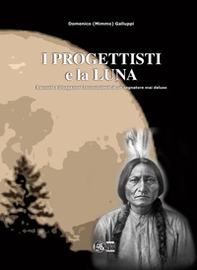 I progettisti e la luna. Racconti e divagazioni inconcludenti di un sognatore mai deluso - Librerie.coop