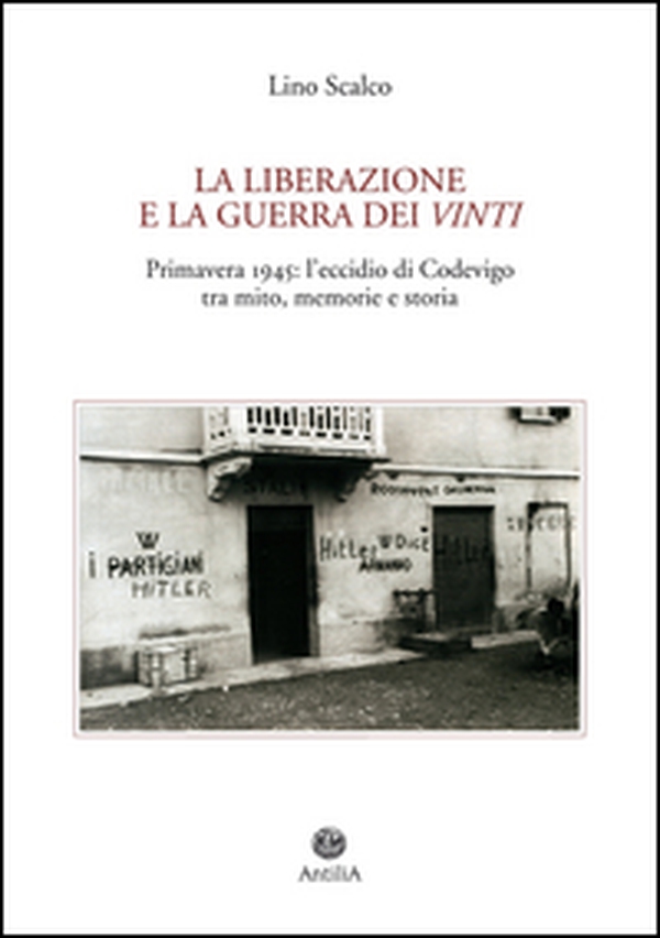 La Liberazione e la guerra dei vinti. Primavera 1945: l'eccidio di Codevigo tra mito, memorie e storia - Librerie.coop