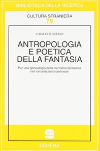 Antropologia e poetica della fantasia. Per una genealogia della narrativa fantastica nel Romanticismo berlinese - Librerie.coop