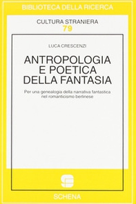 Antropologia e poetica della fantasia. Per una genealogia della narrativa fantastica nel Romanticismo berlinese - Librerie.coop
