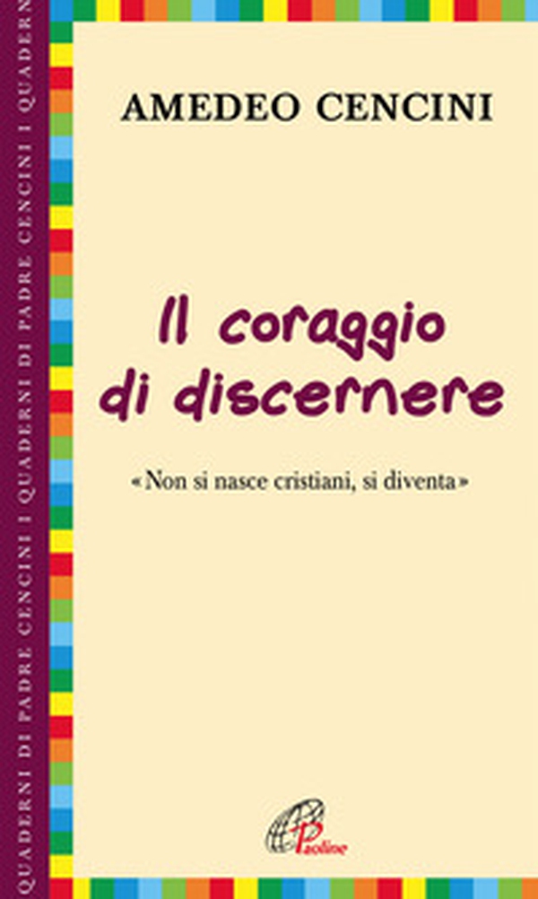 Il coraggio di discernere. «Non si nasce cristiani, si diventa» - Librerie.coop Il coraggio di discernere. «Non si nasce cristiani, si diventa» - Librerie.coop