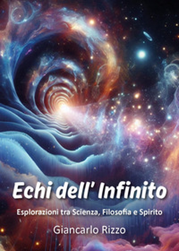 Echi dell'infinito. Esplorazioni tra scienza, filosofia e spirito - Librerie.coop Echi dell'infinito. Esplorazioni tra scienza, filosofia e spirito - Librerie.coop