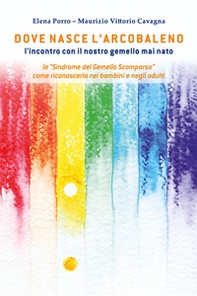 Dove nasce l'arcobaleno. L'incontro con il nostro gemello mai nato - Librerie.coop