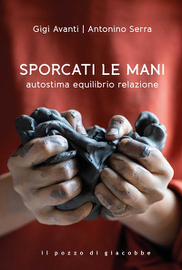 Sporcati le mani. Autostima equilibrio relazione - Librerie.coop Sporcati le mani. Autostima equilibrio relazione - Librerie.coop