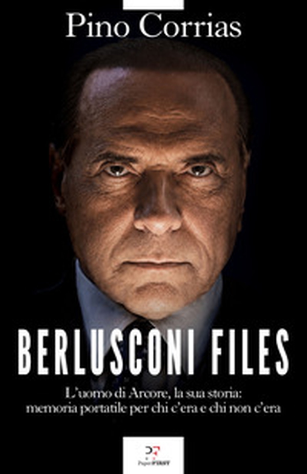 Berlusconi files. L'uomo di Arcore, la sua storia: memoria portatile per chi c'era e chi non c'era - Librerie.coop