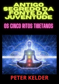 Antigo segredo da fonte da juventude. Os cinco ritos tibetanos - Librerie.coop